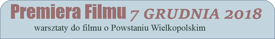 &nbsp;Premiera Filmu 7 GRUDNIA 2018 warsztaty do filmu o Powstaniu Wielkopolskim